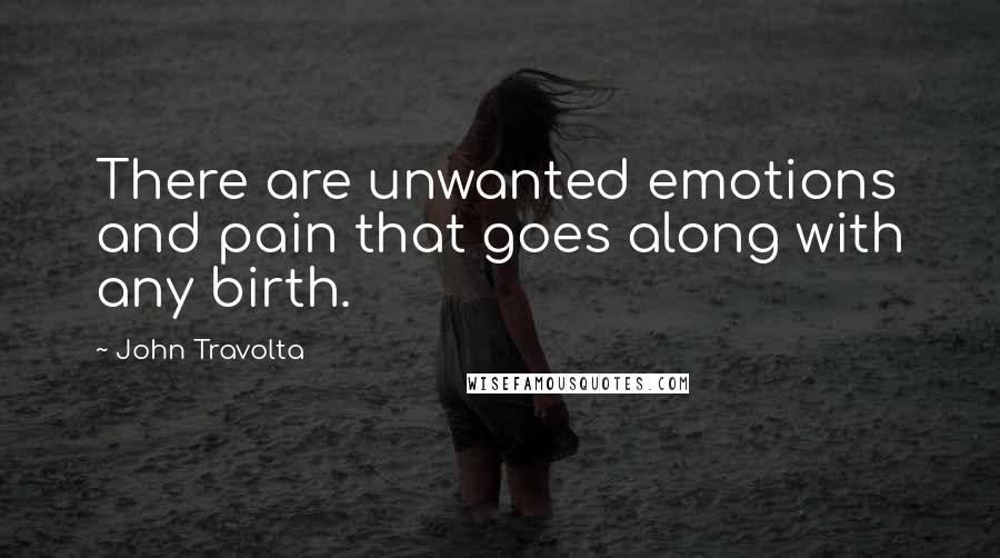 John Travolta Quotes: There are unwanted emotions and pain that goes along with any birth.