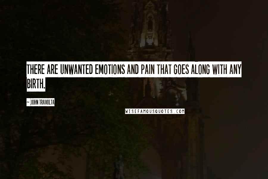 John Travolta Quotes: There are unwanted emotions and pain that goes along with any birth.