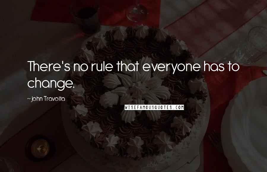 John Travolta Quotes: There's no rule that everyone has to change.