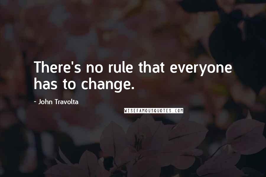 John Travolta Quotes: There's no rule that everyone has to change.