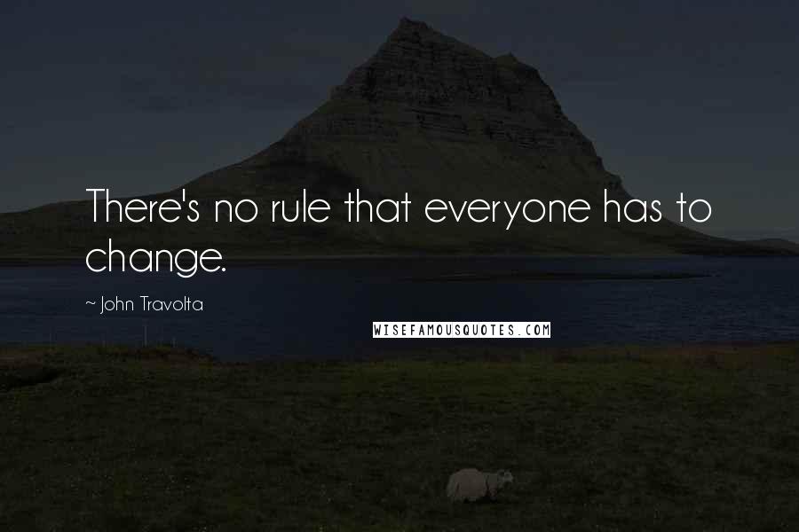 John Travolta Quotes: There's no rule that everyone has to change.