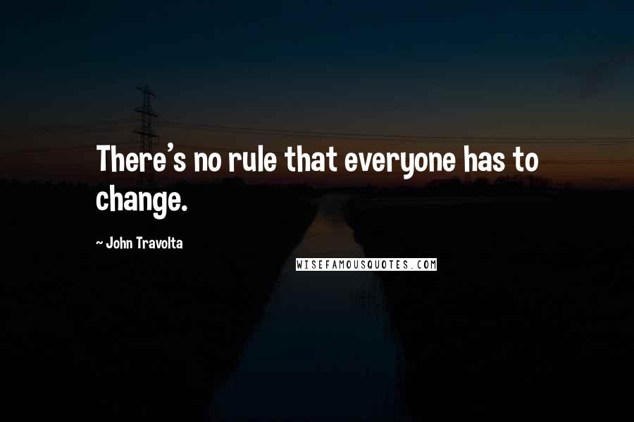 John Travolta Quotes: There's no rule that everyone has to change.