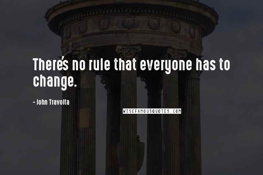 John Travolta Quotes: There's no rule that everyone has to change.