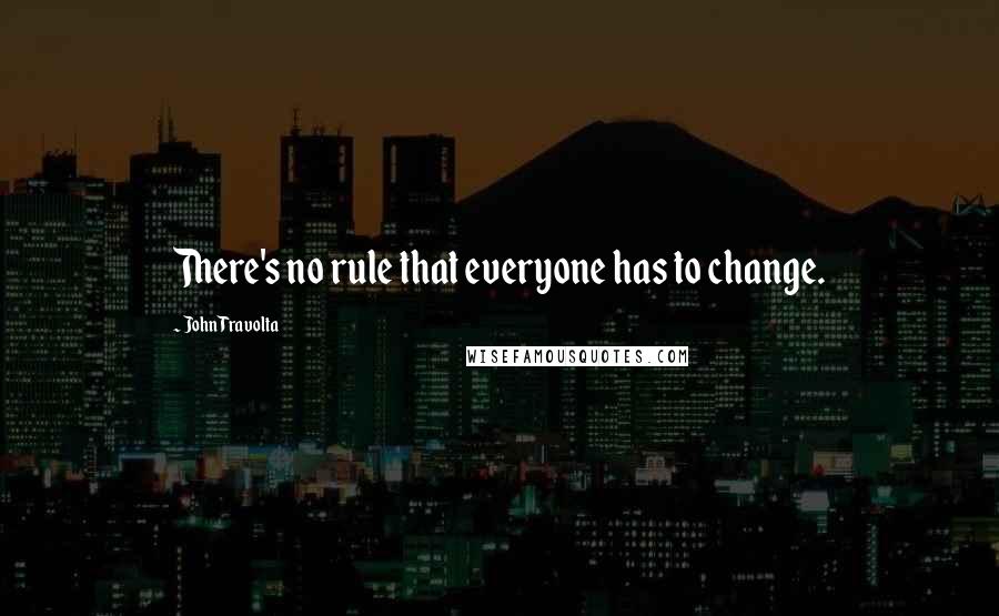 John Travolta Quotes: There's no rule that everyone has to change.