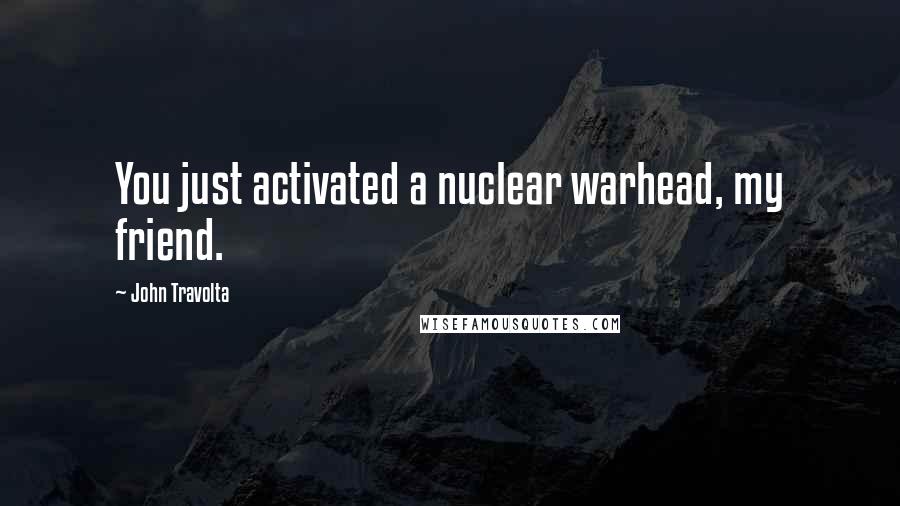 John Travolta Quotes: You just activated a nuclear warhead, my friend.