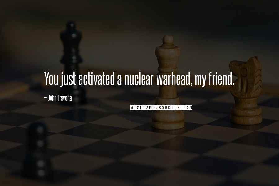 John Travolta Quotes: You just activated a nuclear warhead, my friend.