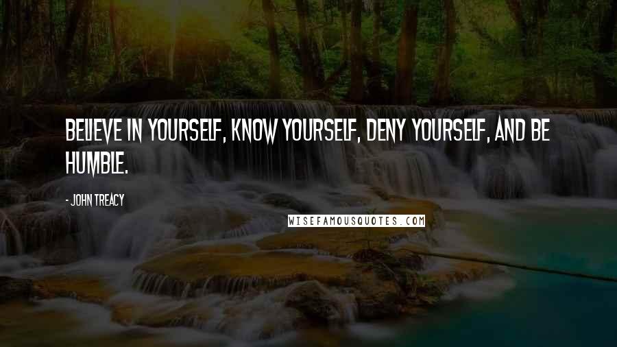 John Treacy Quotes: Believe in yourself, know yourself, deny yourself, and be humble.