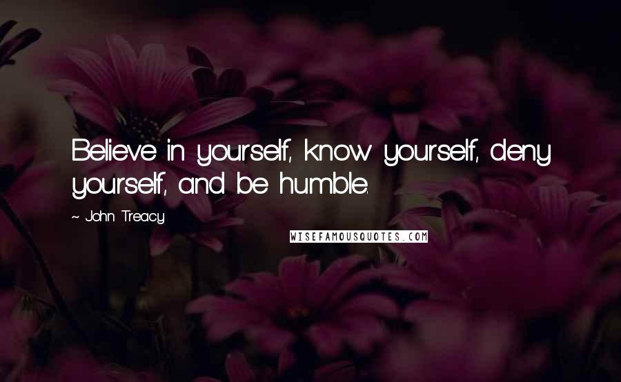 John Treacy Quotes: Believe in yourself, know yourself, deny yourself, and be humble.