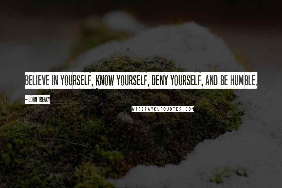 John Treacy Quotes: Believe in yourself, know yourself, deny yourself, and be humble.