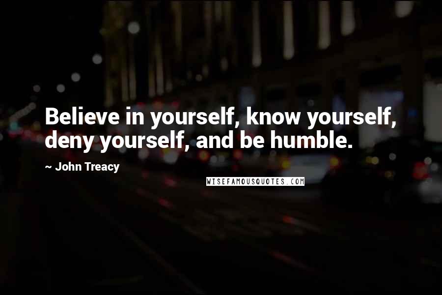 John Treacy Quotes: Believe in yourself, know yourself, deny yourself, and be humble.