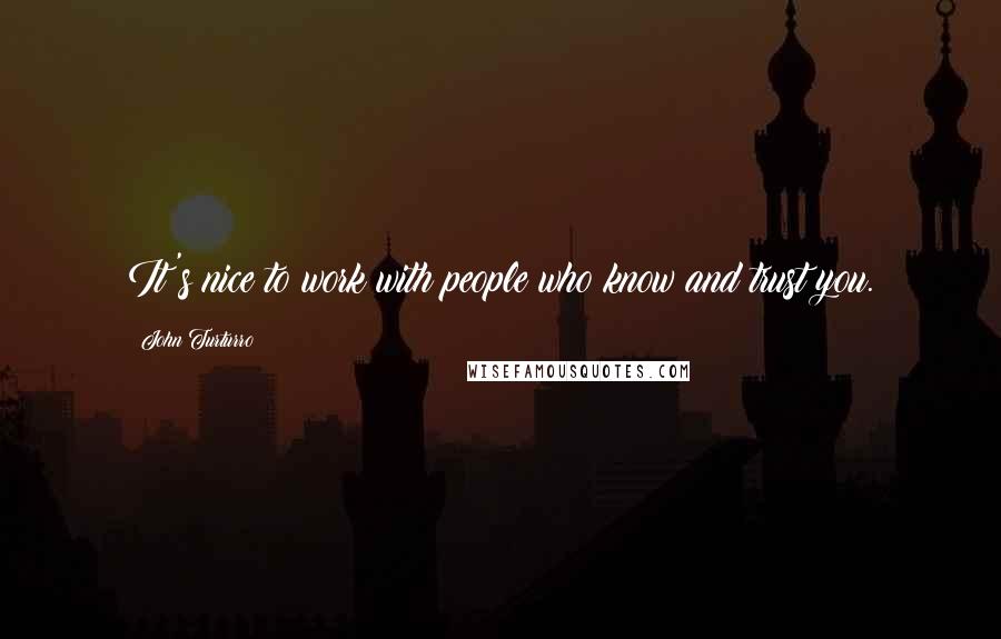 John Turturro Quotes: It's nice to work with people who know and trust you.