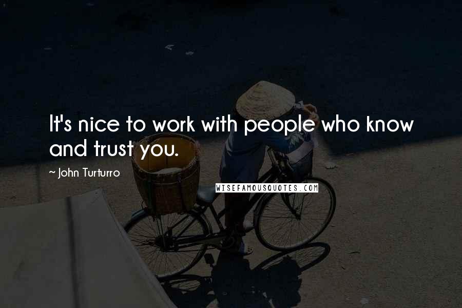 John Turturro Quotes: It's nice to work with people who know and trust you.