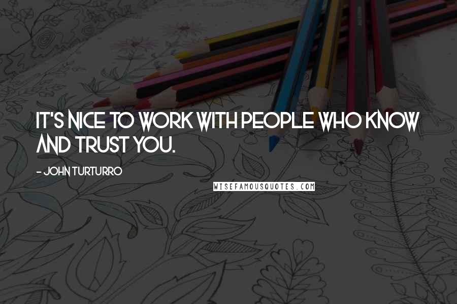 John Turturro Quotes: It's nice to work with people who know and trust you.