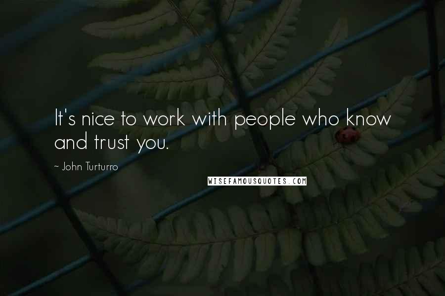 John Turturro Quotes: It's nice to work with people who know and trust you.