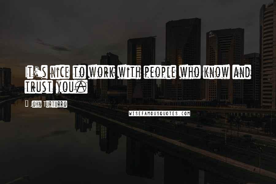 John Turturro Quotes: It's nice to work with people who know and trust you.