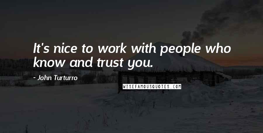 John Turturro Quotes: It's nice to work with people who know and trust you.