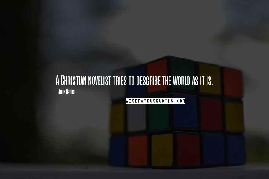 John Updike Quotes: A Christian novelist tries to describe the world as it is.