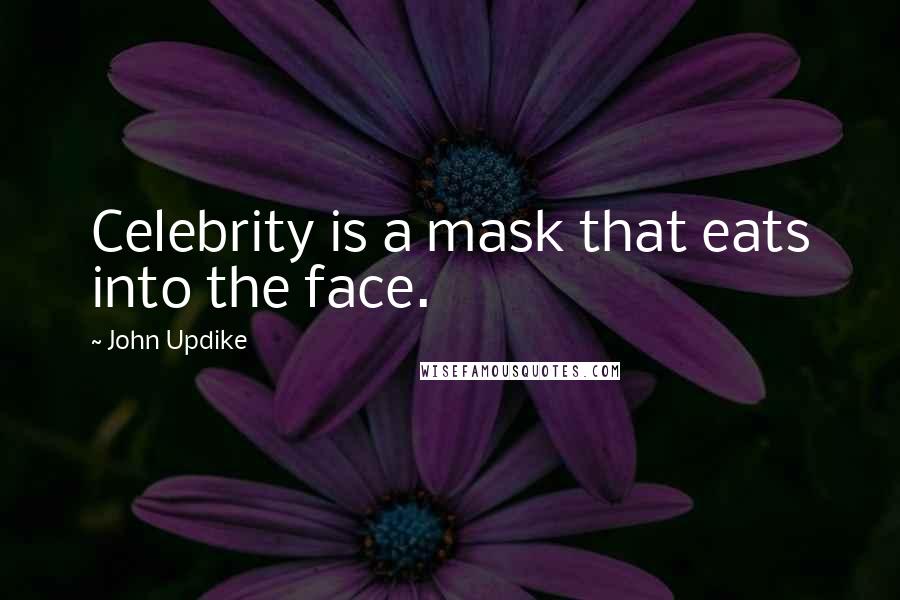 John Updike Quotes: Celebrity is a mask that eats into the face.