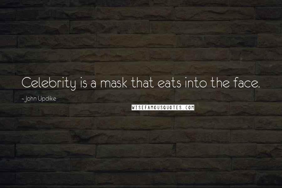 John Updike Quotes: Celebrity is a mask that eats into the face.