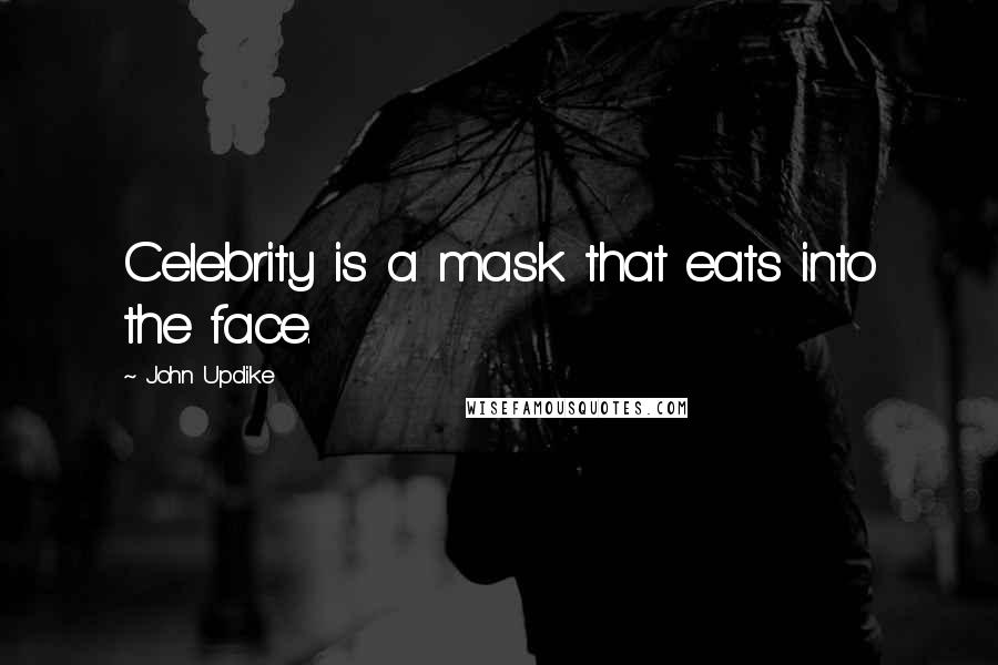 John Updike Quotes: Celebrity is a mask that eats into the face.