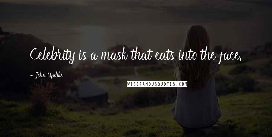 John Updike Quotes: Celebrity is a mask that eats into the face.