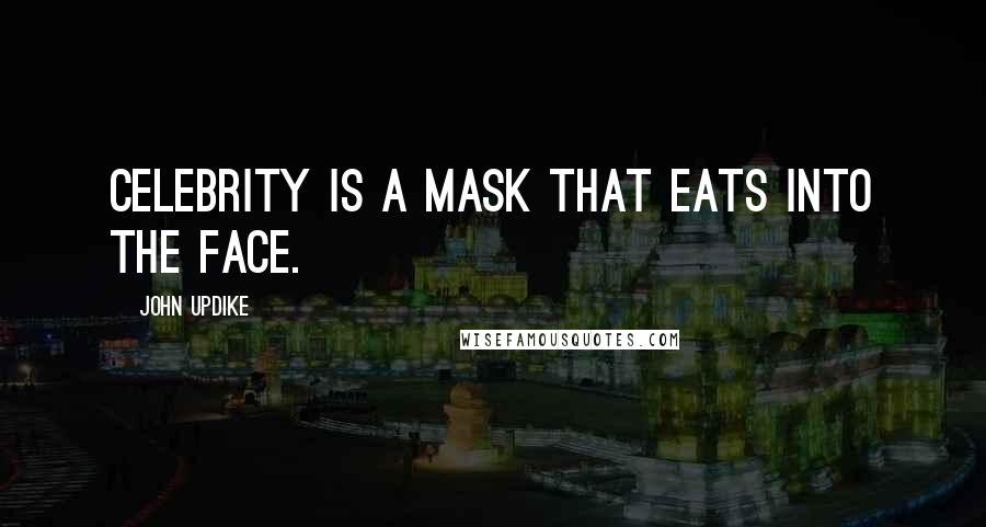 John Updike Quotes: Celebrity is a mask that eats into the face.