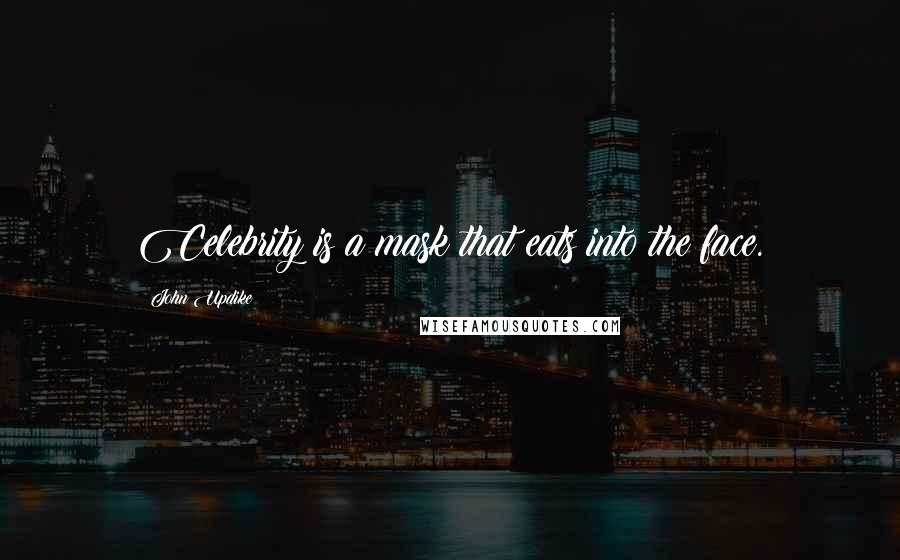 John Updike Quotes: Celebrity is a mask that eats into the face.
