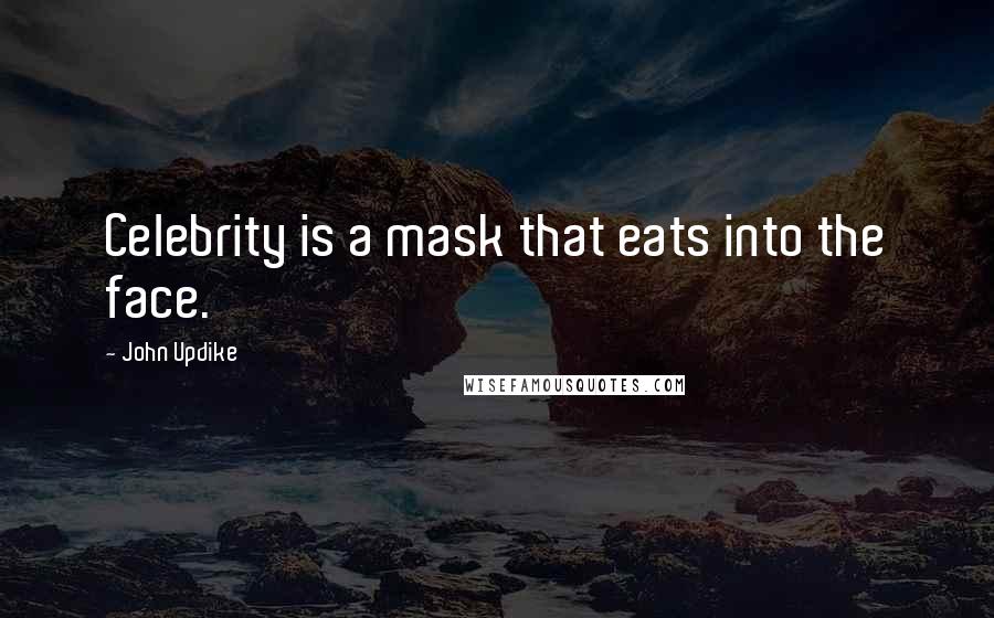 John Updike Quotes: Celebrity is a mask that eats into the face.