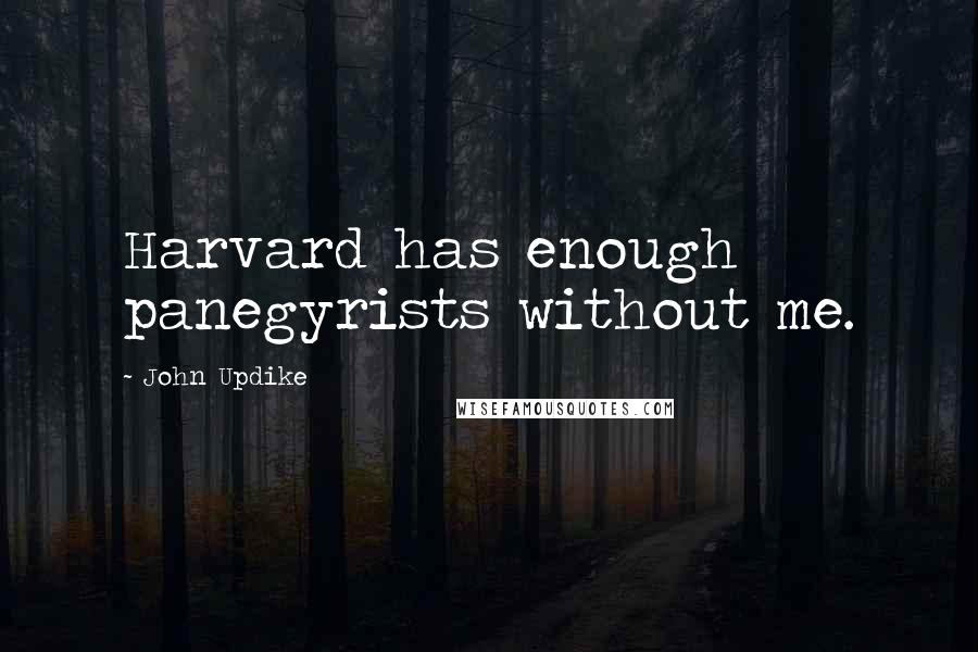John Updike Quotes: Harvard has enough panegyrists without me.