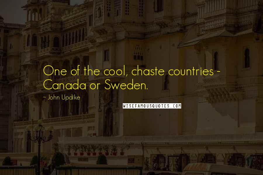 John Updike Quotes: One of the cool, chaste countries - Canada or Sweden.