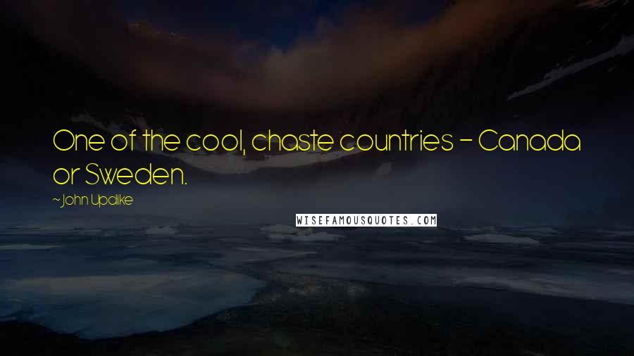 John Updike Quotes: One of the cool, chaste countries - Canada or Sweden.