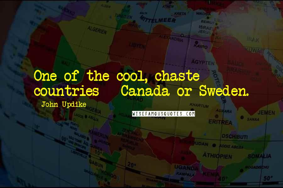 John Updike Quotes: One of the cool, chaste countries - Canada or Sweden.