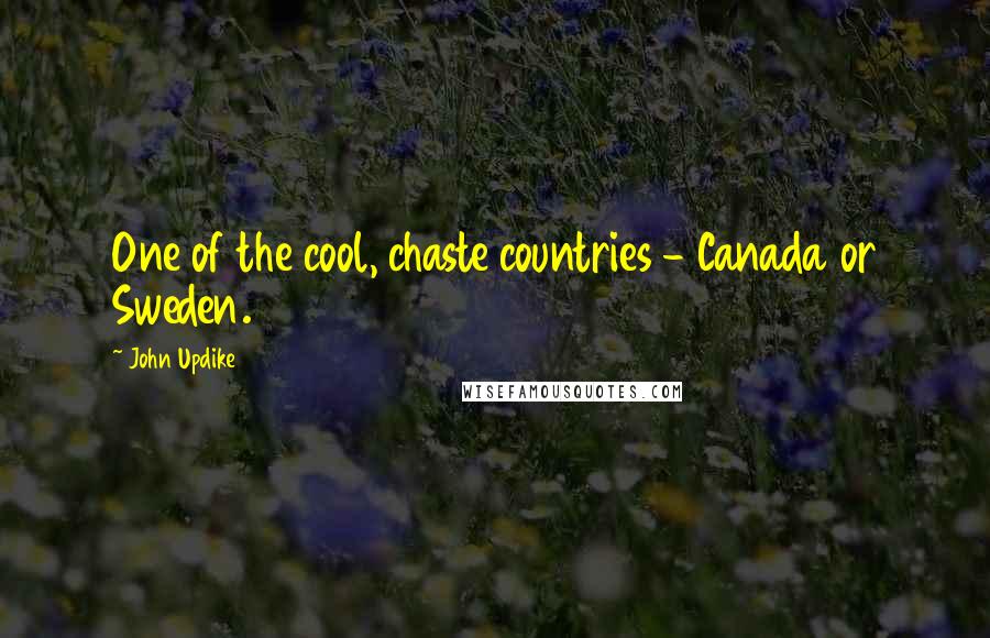 John Updike Quotes: One of the cool, chaste countries - Canada or Sweden.