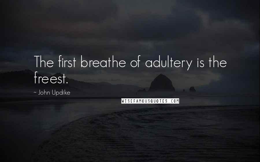John Updike Quotes: The first breathe of adultery is the freest.