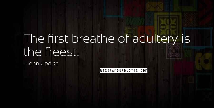 John Updike Quotes: The first breathe of adultery is the freest.