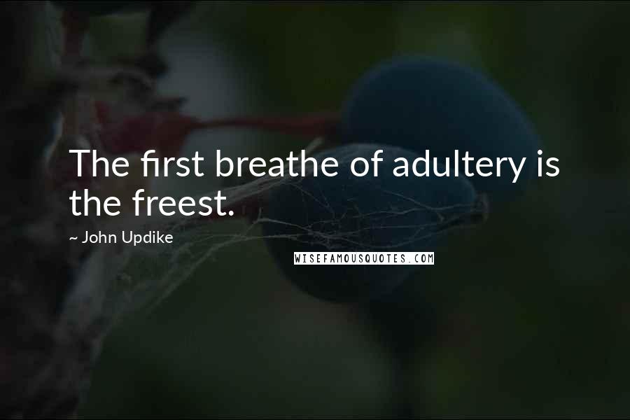 John Updike Quotes: The first breathe of adultery is the freest.