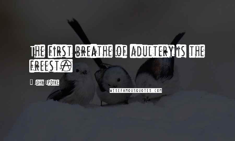 John Updike Quotes: The first breathe of adultery is the freest.