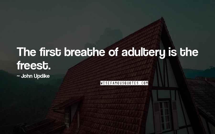 John Updike Quotes: The first breathe of adultery is the freest.