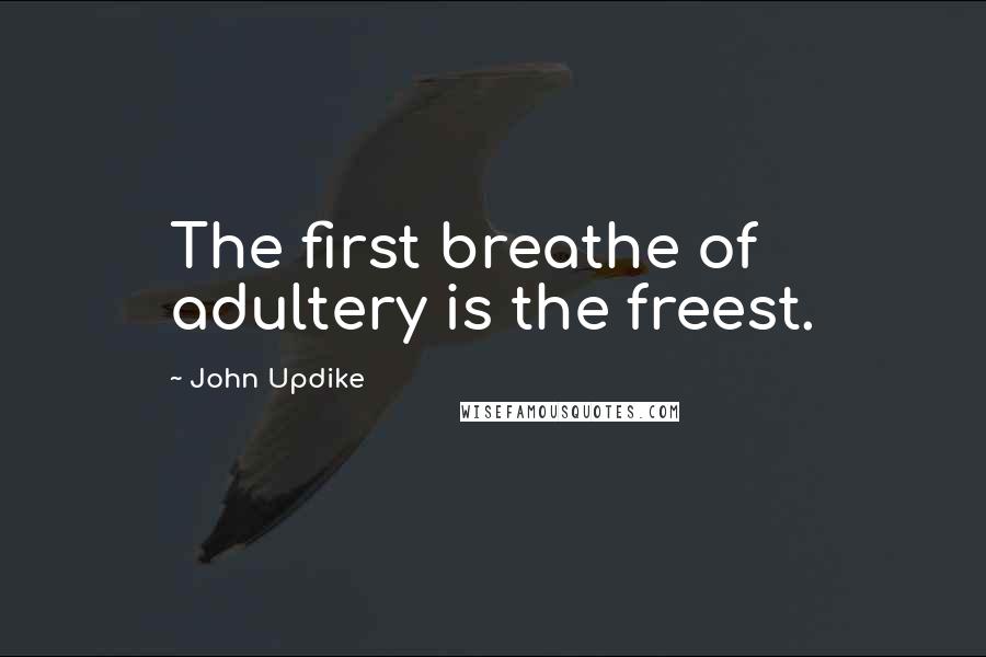 John Updike Quotes: The first breathe of adultery is the freest.
