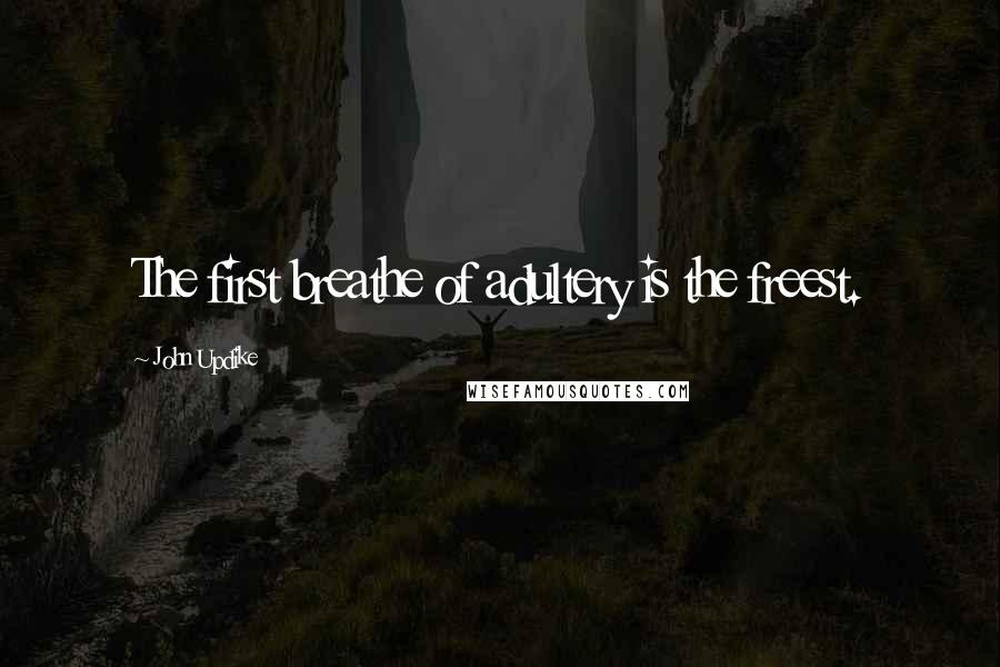 John Updike Quotes: The first breathe of adultery is the freest.