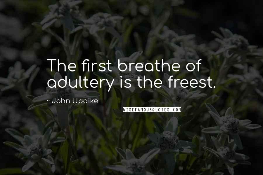 John Updike Quotes: The first breathe of adultery is the freest.