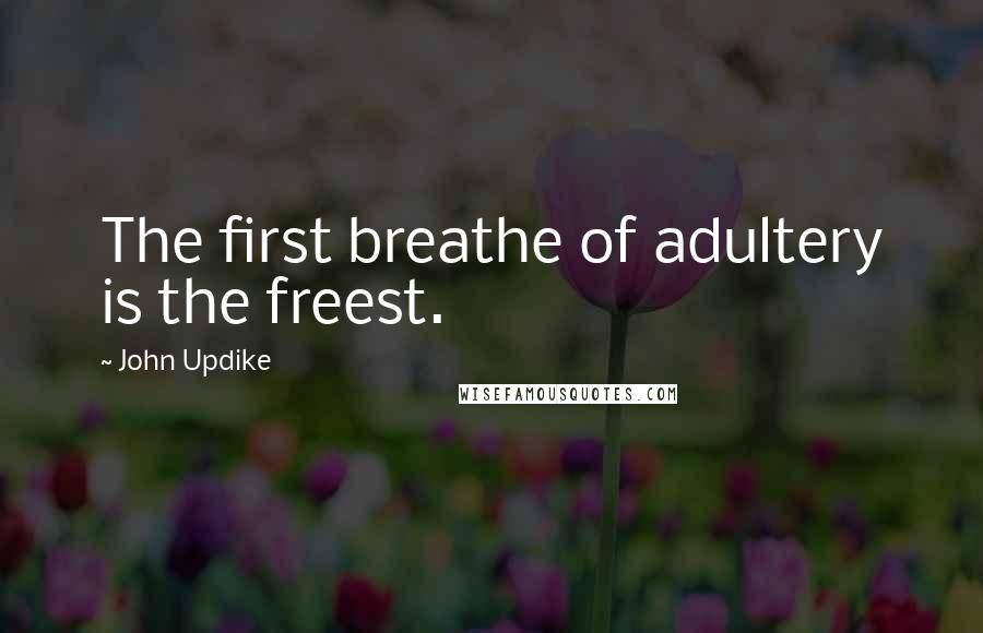 John Updike Quotes: The first breathe of adultery is the freest.