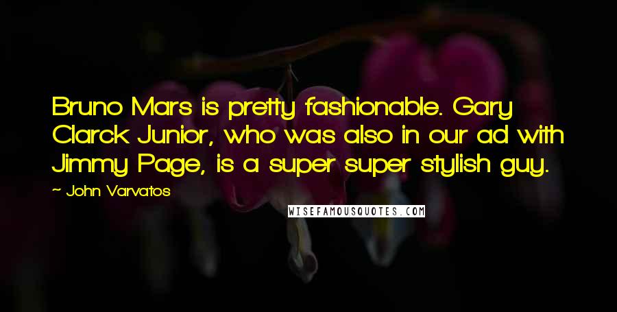 John Varvatos Quotes: Bruno Mars is pretty fashionable. Gary Clarck Junior, who was also in our ad with Jimmy Page, is a super super stylish guy.