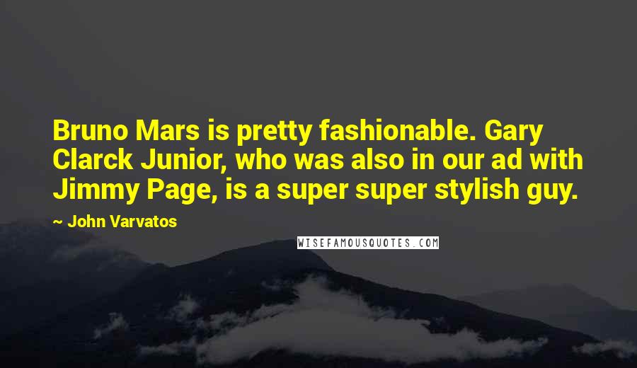 John Varvatos Quotes: Bruno Mars is pretty fashionable. Gary Clarck Junior, who was also in our ad with Jimmy Page, is a super super stylish guy.