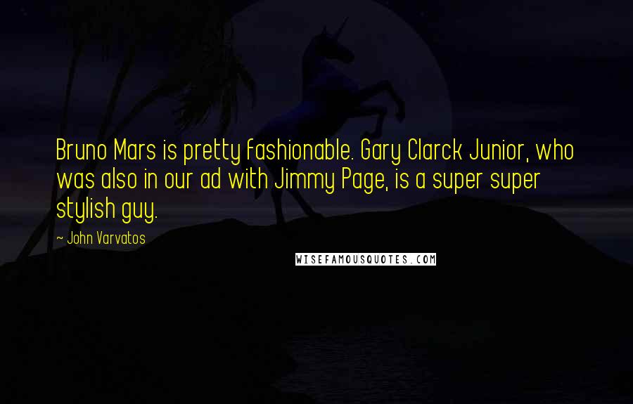 John Varvatos Quotes: Bruno Mars is pretty fashionable. Gary Clarck Junior, who was also in our ad with Jimmy Page, is a super super stylish guy.
