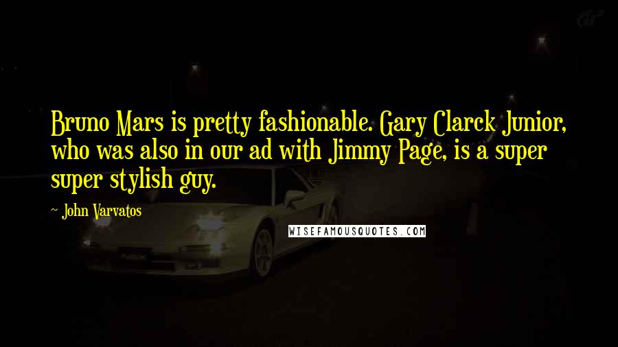 John Varvatos Quotes: Bruno Mars is pretty fashionable. Gary Clarck Junior, who was also in our ad with Jimmy Page, is a super super stylish guy.
