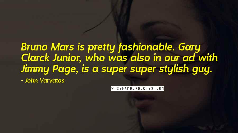 John Varvatos Quotes: Bruno Mars is pretty fashionable. Gary Clarck Junior, who was also in our ad with Jimmy Page, is a super super stylish guy.