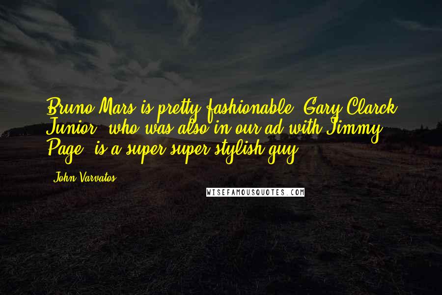 John Varvatos Quotes: Bruno Mars is pretty fashionable. Gary Clarck Junior, who was also in our ad with Jimmy Page, is a super super stylish guy.