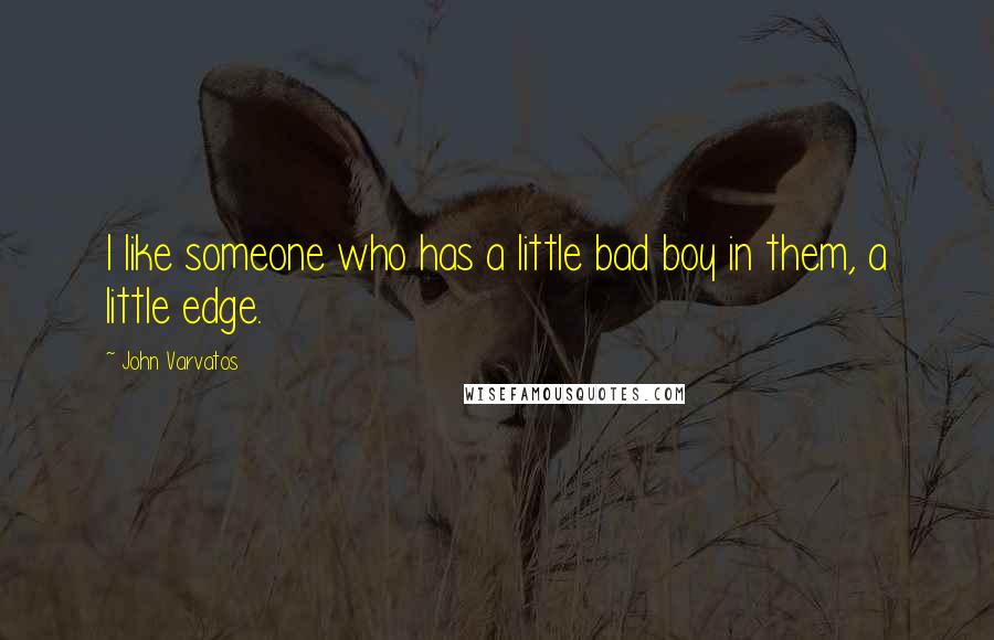 John Varvatos Quotes: I like someone who has a little bad boy in them, a little edge.