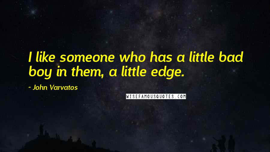 John Varvatos Quotes: I like someone who has a little bad boy in them, a little edge.